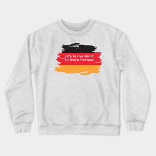 Life is too short to learn German Crewneck Sweatshirt